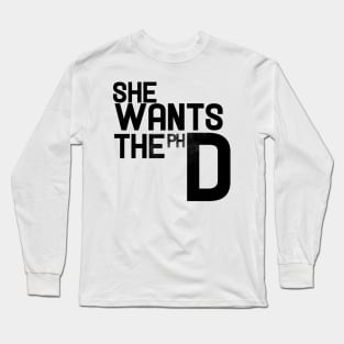 she wants the phd Long Sleeve T-Shirt